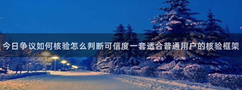 911吃瓜内容大全：今日争议如何核验怎么判断可信度一套适合普通用户的核验框架
