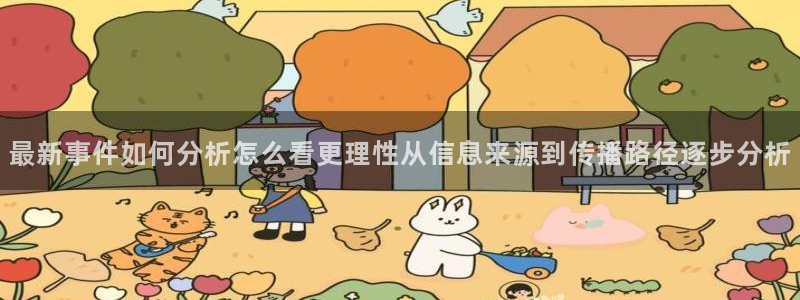 热门资讯排行:最新事件如何分析怎么看更理性从信息来源到传播路径逐步分析