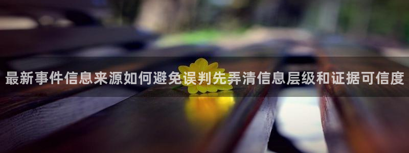 911爆料大全:最新事件信息来源如何避免误判先弄清信息层级和证据可信度